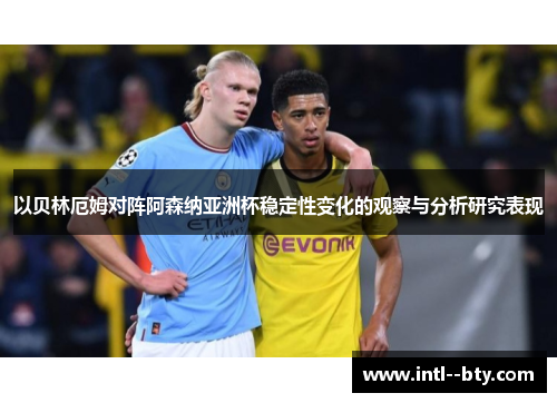 以贝林厄姆对阵阿森纳亚洲杯稳定性变化的观察与分析研究表现