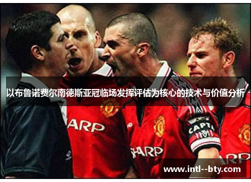 以布鲁诺费尔南德斯亚冠临场发挥评估为核心的技术与价值分析