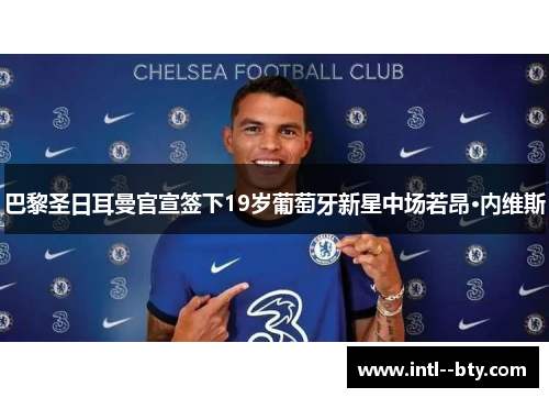 巴黎圣日耳曼官宣签下19岁葡萄牙新星中场若昂·内维斯