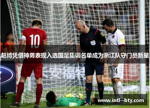 赵博凭借神勇表现入选国足集训名单成为浙江队守门员新星