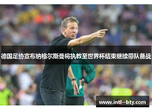德国足协宣布纳格尔斯曼将执教至世界杯结束继续带队备战