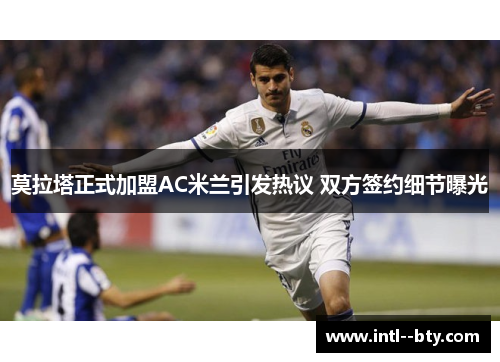 莫拉塔正式加盟AC米兰引发热议 双方签约细节曝光